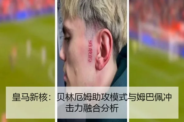 皇马新核：贝林厄姆助攻模式与姆巴佩冲击力融合分析