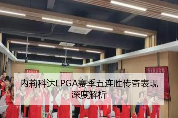 内莉科达LPGA赛季五连胜传奇表现深度解析