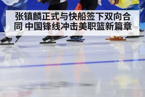 张镇麟正式与快船签下双向合同 中国锋线冲击美职篮新篇章